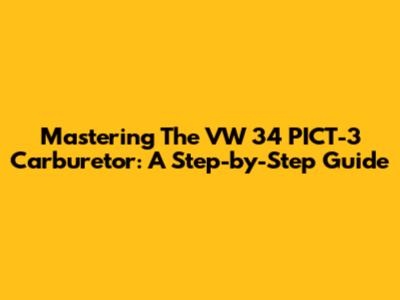 Mastering The VW 34 PICT-3 Carburetor: A Step-by-Step Guide