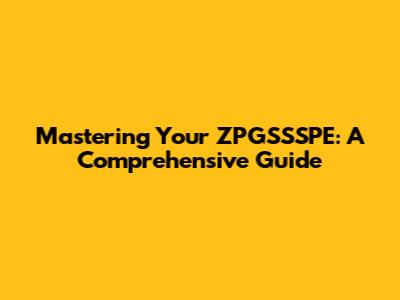Mastering Your ZPGSSSPE: A Comprehensive Guide