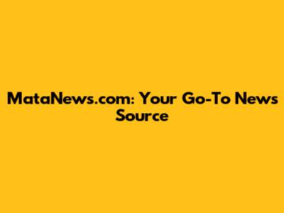 MataNews.com: Your Go-To News Source