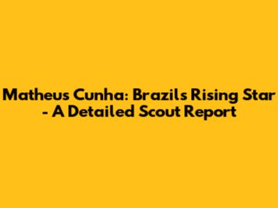 Matheus Cunha: Brazil's Rising Star - A Detailed Scout Report