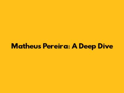 Matheus Pereira: A Deep Dive
