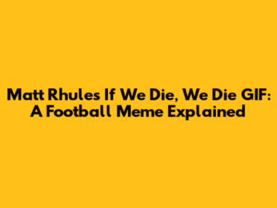 Matt Rhule's 'If We Die, We Die' GIF: A Football Meme Explained