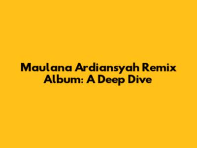 Maulana Ardiansyah Remix Album: A Deep Dive