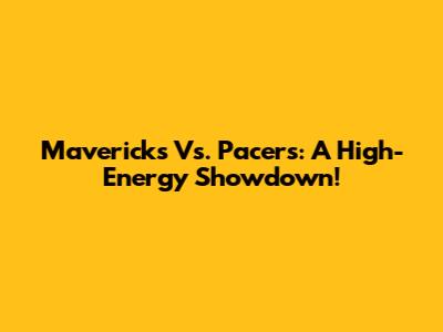 Mavericks Vs. Pacers: A High-Energy Showdown!