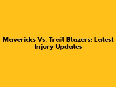 Mavericks Vs. Trail Blazers: Latest Injury Updates