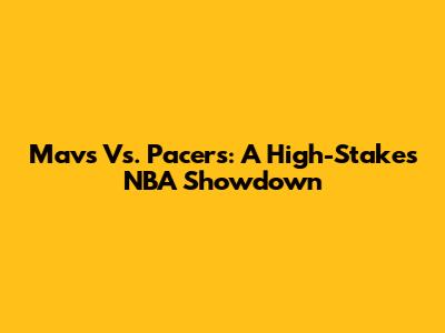 Mavs Vs. Pacers: A High-Stakes NBA Showdown