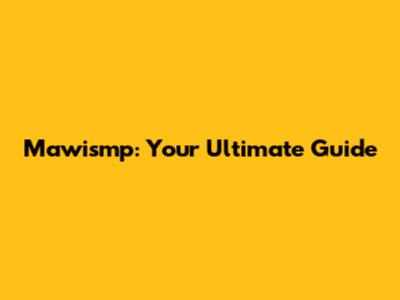 Mawismp: Your Ultimate Guide