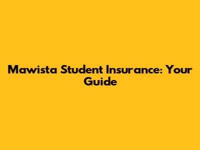 Mawista Student Insurance: Your Guide