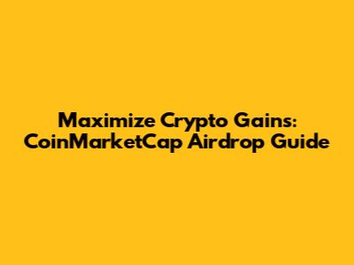 Maximize Crypto Gains: CoinMarketCap Airdrop Guide