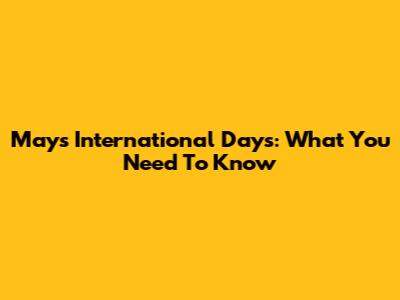 May's International Days: What You Need To Know