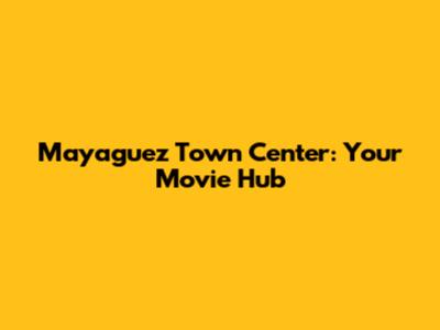 Mayaguez Town Center: Your Movie Hub