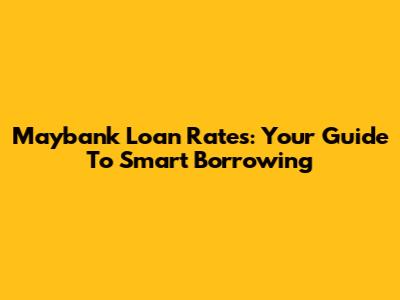 Maybank Loan Rates: Your Guide To Smart Borrowing