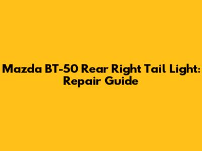 Mazda BT-50 Rear Right Tail Light: Repair Guide