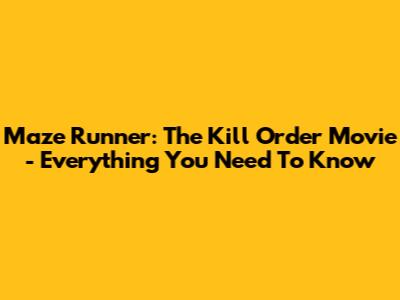 Maze Runner: The Kill Order Movie - Everything You Need To Know