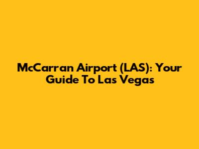 McCarran Airport (LAS): Your Guide To Las Vegas