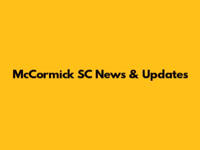 McCormick SC News & Updates