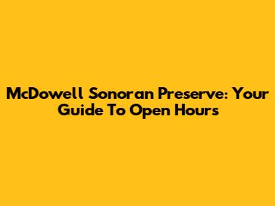 McDowell Sonoran Preserve: Your Guide To Open Hours