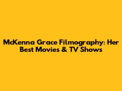 McKenna Grace Filmography: Her Best Movies & TV Shows