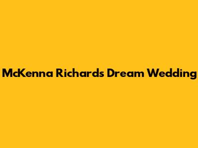 McKenna Richards' Dream Wedding