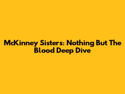 McKinney Sisters: "Nothing But The Blood" Deep Dive