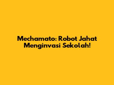Mechamato: Robot Jahat Menginvasi Sekolah!