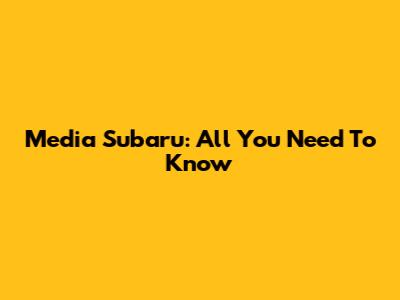Media Subaru: All You Need To Know