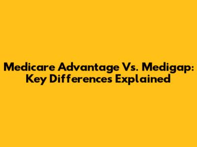 Medicare Advantage Vs. Medigap: Key Differences Explained