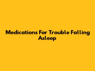 Medications For Trouble Falling Asleep