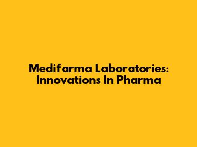 Medifarma Laboratories: Innovations In Pharma