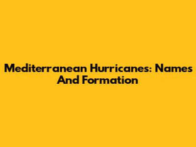 Mediterranean Hurricanes: Names And Formation