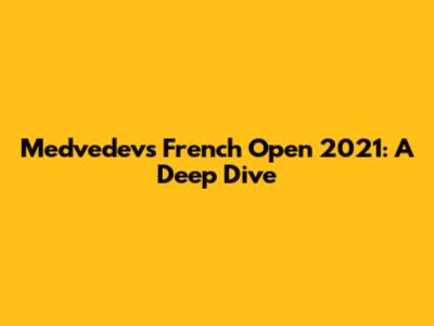 Medvedev's French Open 2021: A Deep Dive