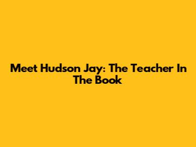 Meet Hudson Jay: The Teacher In The Book