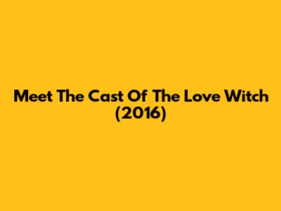 Meet The Cast Of The Love Witch (2016)
