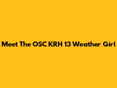 Meet The OSC KRH 13 Weather Girl