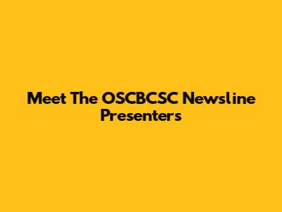 Meet The OSCBCSC Newsline Presenters