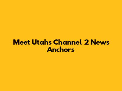 Meet Utah's Channel 2 News Anchors