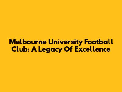 Melbourne University Football Club: A Legacy Of Excellence
