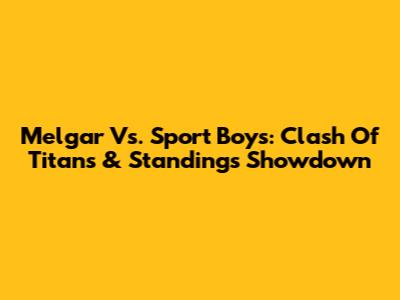 Melgar Vs. Sport Boys: Clash Of Titans & Standings Showdown
