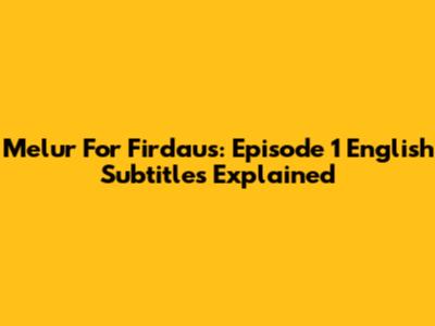 Melur For Firdaus: Episode 1 English Subtitles Explained