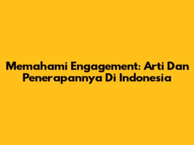 Memahami 'Engagement': Arti Dan Penerapannya Di Indonesia