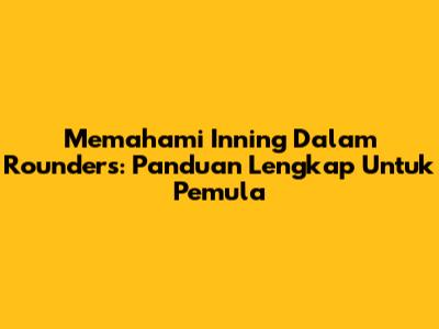 Memahami *Inning* Dalam Rounders: Panduan Lengkap Untuk Pemula