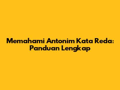 Memahami Antonim Kata Reda: Panduan Lengkap