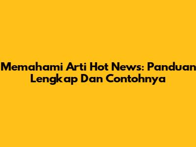 Memahami Arti 'Hot News': Panduan Lengkap Dan Contohnya