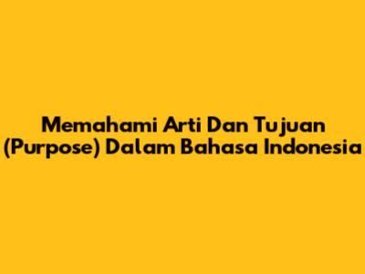 Memahami Arti Dan Tujuan (Purpose) Dalam Bahasa Indonesia