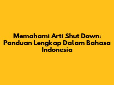 Memahami Arti Shut Down: Panduan Lengkap Dalam Bahasa Indonesia