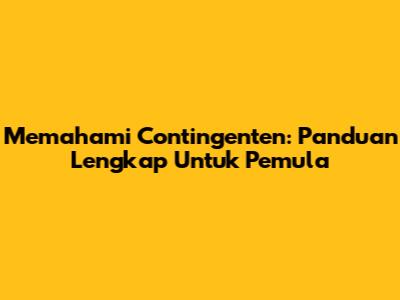 Memahami Contingenten: Panduan Lengkap Untuk Pemula