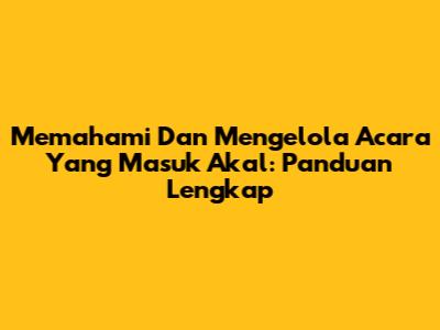 Memahami Dan Mengelola Acara Yang Masuk Akal: Panduan Lengkap