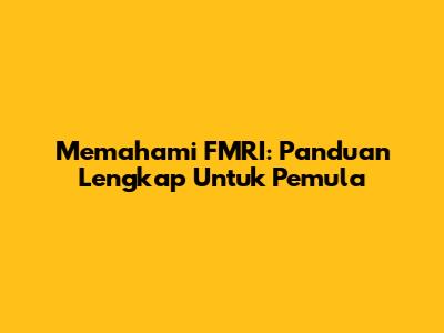 Memahami FMRI: Panduan Lengkap Untuk Pemula
