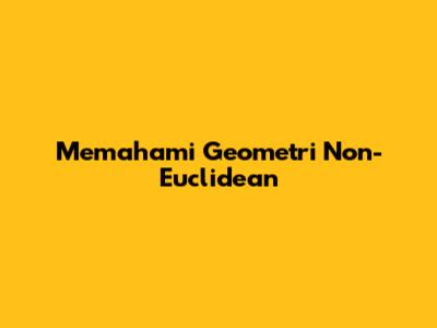 Memahami Geometri Non-Euclidean