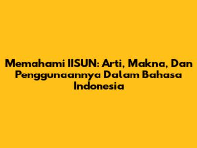 Memahami IISUN: Arti, Makna, Dan Penggunaannya Dalam Bahasa Indonesia